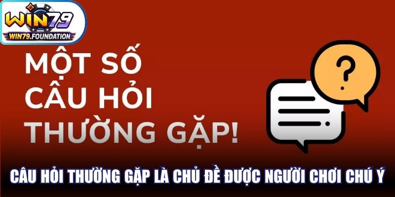 Câu hỏi thường gặp luôn là chủ đề được đông đảo người chơi chú ý