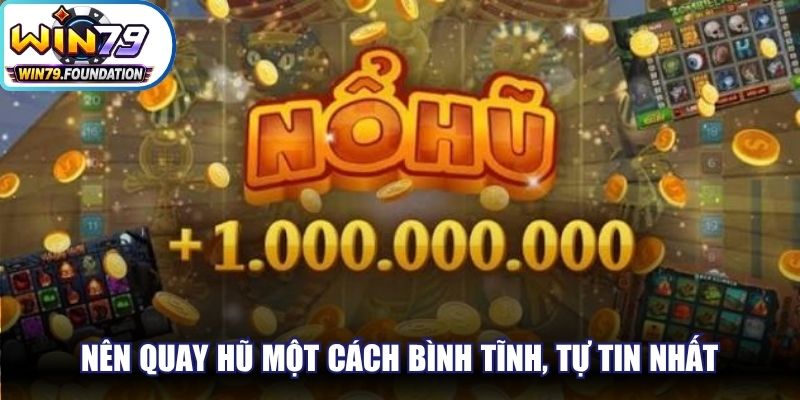 Lời khuyên là anh em nên quay hũ một cách bình tĩnh, tự tin nhất