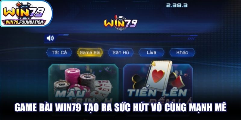 Game bài Win79 tạo ra sức hút vô cùng mạnh mẽ, cuốn hút toàn diện
