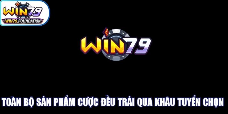 Giới Thiệu Win79 - Sân Chơi Đẳng Cấp Và Uy Tín Nhất 2 Toàn bộ sản phẩm cá cược đều trải qua khâu tuyển chọn kỹ lưỡng