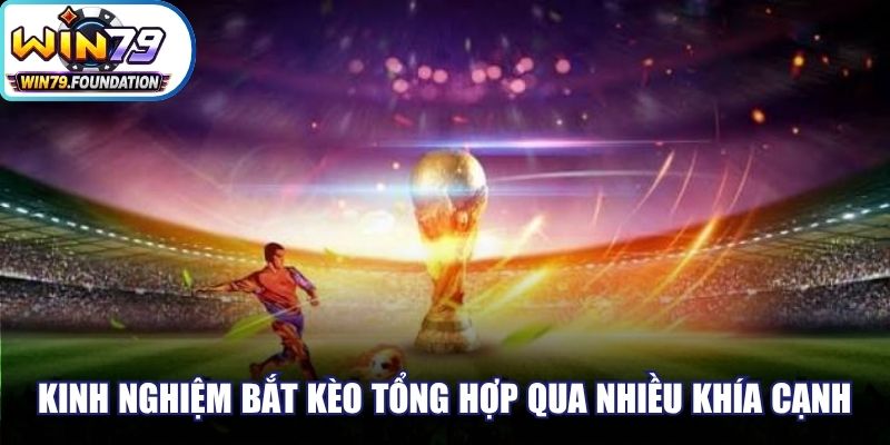 Kinh nghiệm bắt kèo chuẩn được tổng hợp qua nhiều khía cạnh