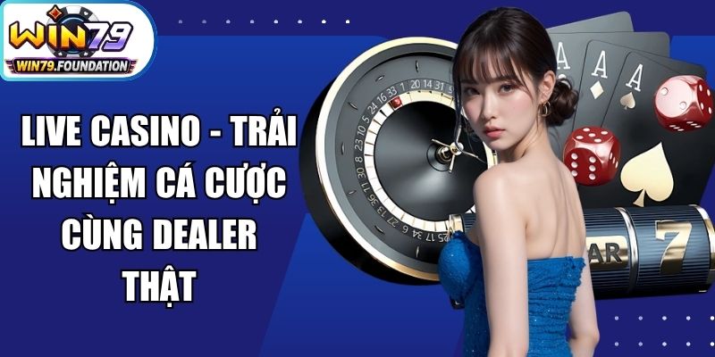 Live Casino - Trải Nghiệm Cá Cược Cùng Dealer Thật