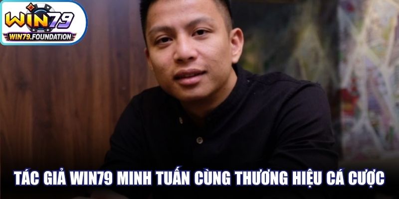 Tác giả Win79 Minh Tuấn cùng thương hiệu cá cược uy tín đỉnh cao