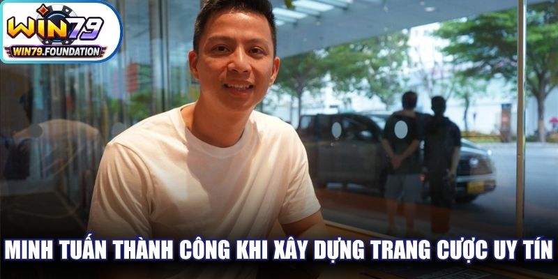 Minh Tuấn đã thành công khi xây dựng một trang cá cược uy tín