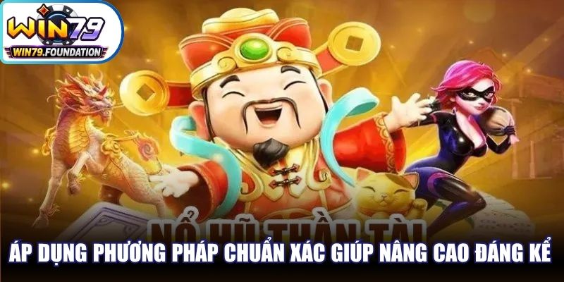 Thần Tài Nổ Hũ - Thử Sức Ngay, Rinh Quà Khủng Mọi Lúc 2 Áp dụng phương pháp chuẩn xác sẽ giúp nâng cao đáng kể tỷ lệ thắng